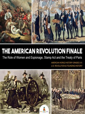 cover image of The American Revolution Finale --The Role of Women and Espionage, Stamp Act and the Treaty of Paris--American World History Grades 3-5--U.S. Revolution & Founding History